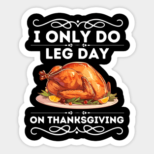 I only Do Leg Day on Thanksgiving - Humorous Thanksgiving Fitness Saying Gift - Funny Turkey Day Leg Workout Sticker